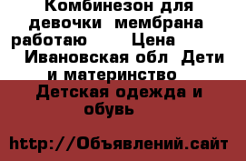 Комбинезон для девочки, мембрана, работаю. 74 › Цена ­ 2 700 - Ивановская обл. Дети и материнство » Детская одежда и обувь   
